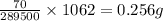 \frac{70}{289500}\times 1062=0.256 g