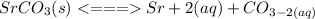 SrCO_3(s)  Sr+2(aq) + CO_{3-2(aq)}