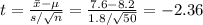 t=\frac{\bar x-\mu}{s/\sqrt{n}}=\frac{7.6-8.2}{1.8/\sqrt{50}}=-2.36