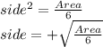 side^{2}=\frac{Area}{6}\\side=+\sqrt{\frac{Area}{6}}