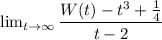 \lim_{t \to \infty} \dfrac{W(t)-t^3+\frac{1}{4}}{t-2}