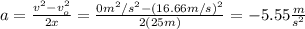 a=\frac{v^2-v_o^2}{2x}=\frac{0m^2/s^2-(16.66m/s)^2}{2(25m)}=-5.55\frac{m}{s^2}