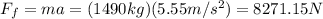 F_f=ma=(1490kg)(5.55m/s^2)=8271.15N