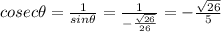 cosec \theta = \frac{1}{sin \theta}=\frac{1}{-\frac{\sqrt{26}}{26 }}=-\frac{\sqrt{26}}{5}