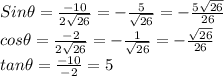 Sin \theta = \frac{-10}{2\sqrt{26} }=-\frac{5}{\sqrt{26} }=-\frac{5\sqrt{26} }{26}\\cos \theta = \frac{-2}{2\sqrt{26} }=-\frac{1}{\sqrt{26} }=-\frac{\sqrt{26} }{26}\\tan \theta = \frac{-10}{-2}=5
