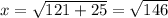 x =  \sqrt{121 + 25}  =  \sqrt{146}