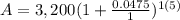 A=3,200(1+\frac{0.0475}{1})^{1(5)}