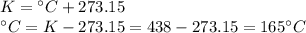 K = \° C + 273.15\\ \° C = K - 273.15 = 438 - 273.15 = 165 \° C
