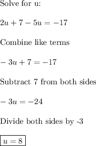 \text{Solve for u:}\\\\2u+7-5u=-17\\\\\text{Combine like terms}\\\\-3u+7=-17\\\\\text{Subtract 7 from both sides}\\\\-3u=-24\\\\\text{Divide both sides by -3}\\\\\boxed{u=8}