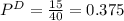 P^D = \frac{15}{40} = 0.375