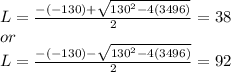 L=\frac{-(-130)+\sqrt{130^2-4(3496)}}{2} = 38\\ or\\L =\frac{-(-130)-\sqrt{130^2-4(3496)}}{2}= 92