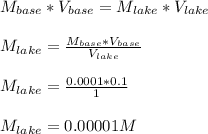 M_{base}* V_{base}= M_{lake}*V_{lake}\\\\M_{lake}=\frac{M_{base}* V_{base}}{V_{lake}} \\\\M_{lake}=\frac{0.0001*0.1}{1} \\\\M_{lake}=0.00001M