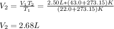 V_2=\frac{V_1T_2}{T_1}=\frac{2.50L*(43.0+273.15)K}{(22.0+273.15)K} \\\\V_2=2.68L