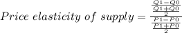 Price\ elasticity\ of\ supply =\frac{\frac{Q1-Q0}{\frac{Q1+Q0}{2} } }{\frac{P1-P0}{\frac{P1+P0}{2} } }