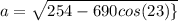 a= \sqrt{254 -690cos(23)\}