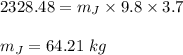 2328.48=m_J\times 9.8\times 3.7\\\\m_J=64.21\ kg