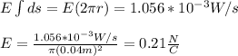 E\int ds=E(2\pi r)=1.056*10^{-3}W/s\\\\E=\frac{1.056*10^{-3}W/s}{\pi(0.04m)^2}=0.21\frac{N}{C}