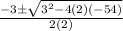 \frac{-3\pm\sqrt{3^{2}-4(2)(-54)}}{2(2)}