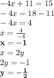 - 4x + 11 = 15 \\  - 4x = 18 - 11 \\  - 4x = 4 \\ x =  \frac{4}{ - 4}  \\ \red{ \bold{ x =  - 1}} \\ x = 2y \\ 2y =  - 1 \\ \purple{ \bold{ y=  -  \frac{1}{2} }}