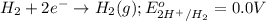 H_2+2e^-\rightarrow H_2(g);E^o_{2H^{+}/H_2}=0.0V