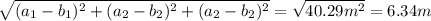 \sqrt{(a_1-b_1)^2+(a_2-b_2)^2+(a_2-b_2)^2}=\sqrt{40.29m^2}=6.34m