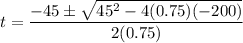 t=\dfrac{-45\pm\sqrt{45^2-4(0.75)(-200)}}{2(0.75)}