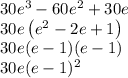 30e^3 - 60e^2 + 30e\\30e\left(e^2-2e+1\right)\\30e(e-1)(e-1)\\30e(e-1)^2