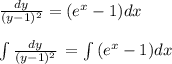 \frac{dy}{(y-1)^2} = (e^x-1)dx\\\\\int{\frac{dy}{(y-1)^2}} \,=\int {(e^x-1)dx}