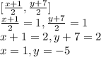 [\frac{x+1}{2} , \frac{y+7}{2}]\\\frac{x+1}{2}=1  ,  \frac{y+7}{2}=1\\x+1=2  ,  y+7=2\\x=1, y=-5