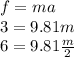 f = ma \\ 3 = 9.81m \\ 6 =  9.81\frac{m}{2}