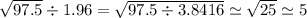 \sqrt{97.5} \div1.96=\sqrt{97.5\div3.8416}\simeq\sqrt{25}  \simeq5
