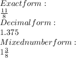 Exact form:\\\frac{11}{8} \\Decimal form:\\1.375\\Mixed number form:\\1\frac{3}{8}