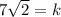 7\sqrt{2} =k