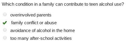 Which conditions in a family can contribute to teen alcohol use?  check all that apply.