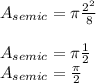 A_{semic}= \pi \frac{2^{2}}{8}\\\\A_{semic}= \pi \frac{1}{2}\\ A_{semic}=\frac{\pi }{2}\\