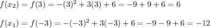 f(x_2)=f(3)=-(3)^2+3(3)+6=-9+9+6=6\\\\f(x_1)=f(-3)=-(-3)^2+3(-3)+6=-9-9+6=-12