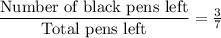 \dfrac{\text{Number of black pens left}}{\text{Total pens left}}=\frac{3}{7}