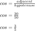 cos=\frac{adjacent}{hypotenuse} \\\\cos=\frac{30}{50} \\\\cos=\frac{3}{5}