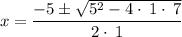 $x=\frac{-5\pm \sqrt{5^2-4\cdot \:1\cdot \:7}}{2\cdot \:1}$