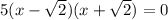 5(x-\sqrt{2})(x+\sqrt{2})=0