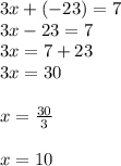 3x + ( - 23) = 7 \\ 3x - 23 = 7 \\ 3x = 7 + 23 \\ 3x = 30 \\  \\ x =  \frac{30}{3}  \\  \\ x = 10