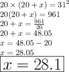 20 \times (20 + x) =  {31}^{2}  \\ 20(20 + x) = 961 \\ 20 + x =  \frac{961}{20}  \\ 20 + x = 48.05 \\ x = 48.05 - 20 \\ x = 28.05 \\ \huge \red{ \boxed{ x = 28.1}}