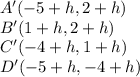 A'(-5+h,2+h)\\B'(1+h,2+h)\\C'(-4+h,1+h)\\D'(-5+h,-4+h)
