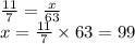 \frac{11}{7} =\frac{x}{63} \\x=\frac{11}{7} \times 63=99