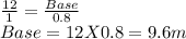 \frac{12}{1}=\frac{Base}{0.8}  \\Base =12 X 0.8=9.6m