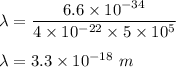 \lambda=\dfrac{6.6\times 10^{-34}}{4\times 10^{-22}\times 5\times 10^5}\\\\\lambda=3.3\times 10^{-18}\ m