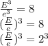 \frac{E^3}{e^3}  =8\\(\frac{E}{e} )^3=8\\(\frac{E}{e} )^3=2^3