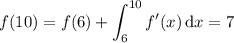 f(10)=f(6)+\displaystyle\int_6^{10}f'(x)\,\mathrm dx=7