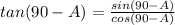 tan(90-A)=\frac{sin(90-A)}{cos(90-A)}
