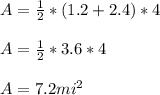 A = \frac{1}{2} * (1.2 + 2.4) * 4\\\\A = \frac{1}{2} * 3.6 * 4\\\\A = 7.2 mi^2